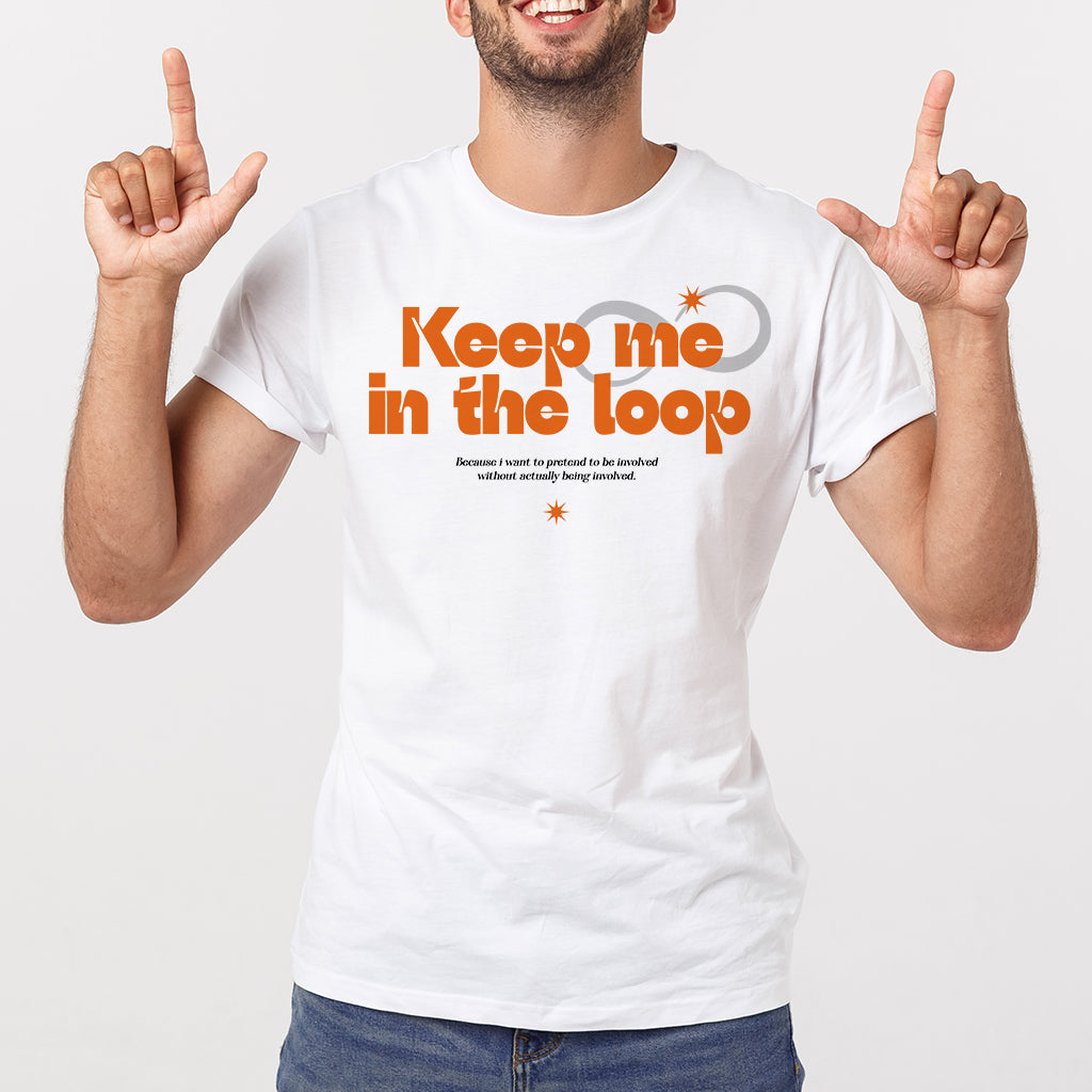 Keep me in the loop - T-Shirt