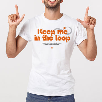 Keep me in the loop - T-Shirt