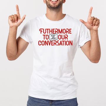 Furthermore adding to our conversation - T-Shirt